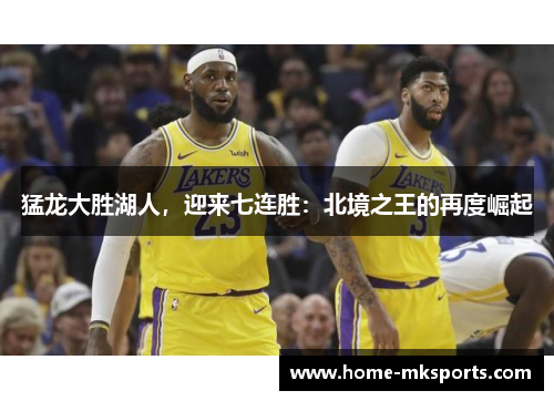 猛龙大胜湖人，迎来七连胜：北境之王的再度崛起