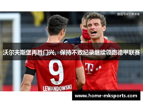 沃尔夫斯堡再胜门兴，保持不败纪录继续领跑德甲联赛